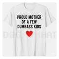 "Proud Mother of a Few Dumbass Kids" Funny Mother's Day T-Shirt
