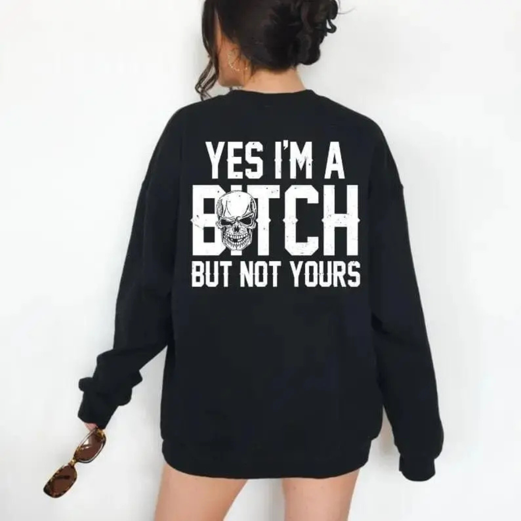 "Yes I’m a Bitch But Not Yours" Sweatshirt