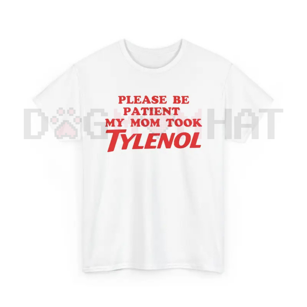 "Please Be Patient My Mom Took Tylenol" Funny T-Shirt – Humor Statement Tee, Sarcastic Family Life Graphic Shirt