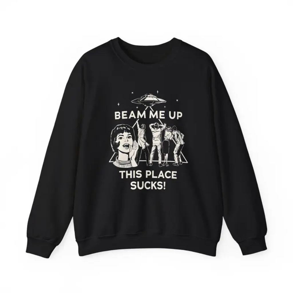 "Beam Me Up This Place Sucks" Sweatshirt