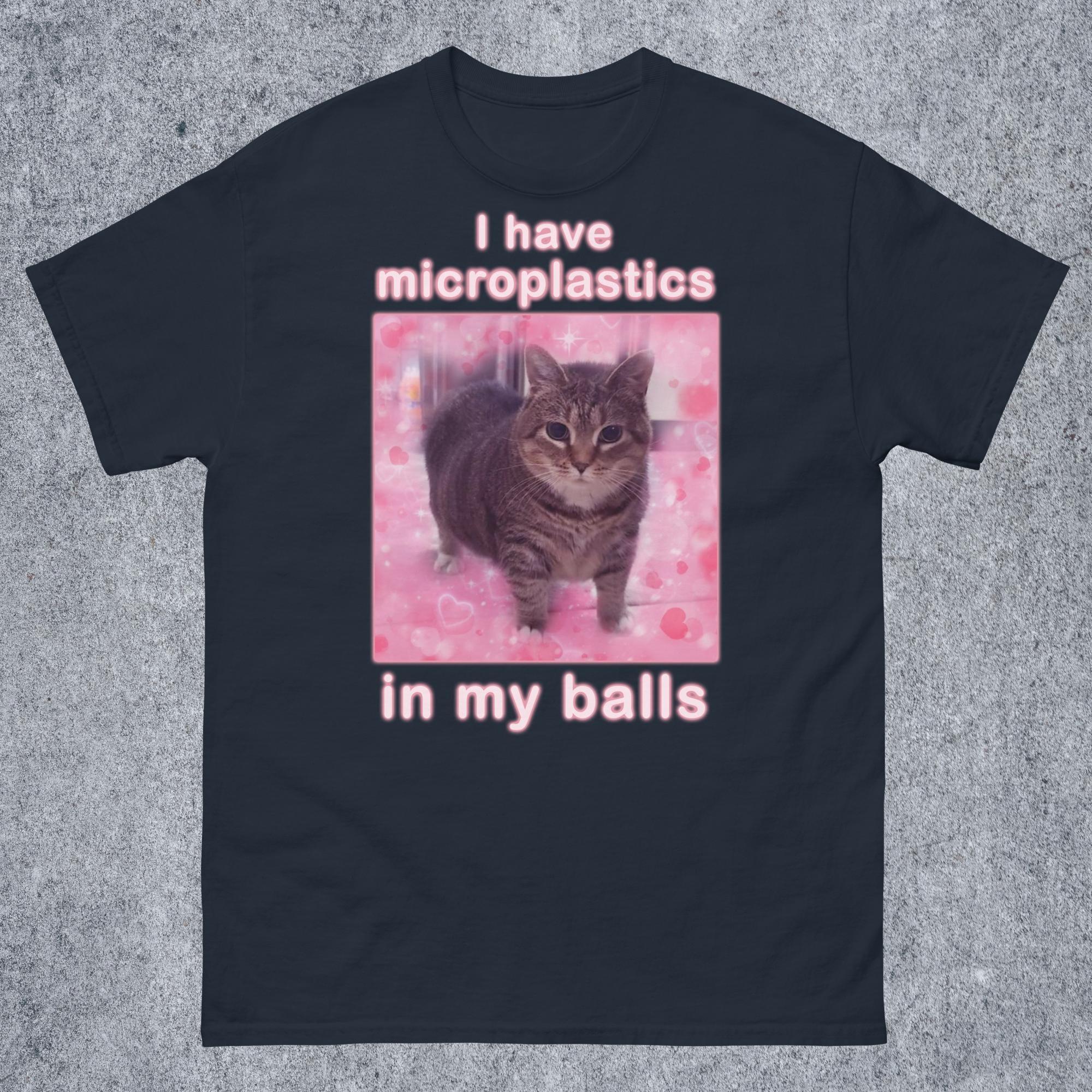I Have Microplastics in My Balls Funny Cat Meme T-Shirt – Silly Gift for Women & Goofy Cat Lovers