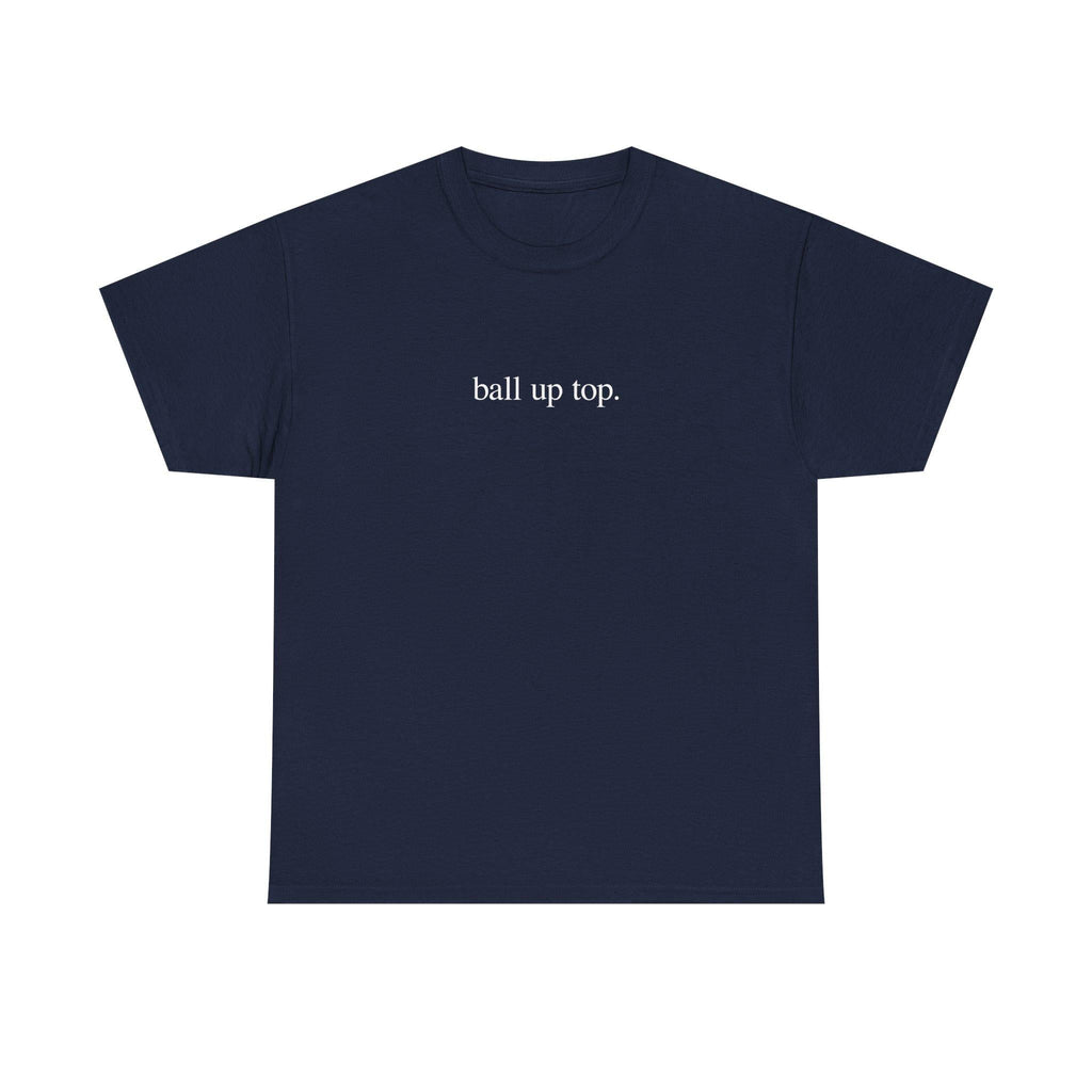 Ball Up Top T-Shirt – Athletic Streetwear Graphic Tee, Unisex Sports-Inspired Shirt for Hoopers & Hype Fans