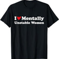 I Love Mentally Unstable Women T-Shirt – Funny Unisex Cotton Tee, Edgy Humor Shirt
