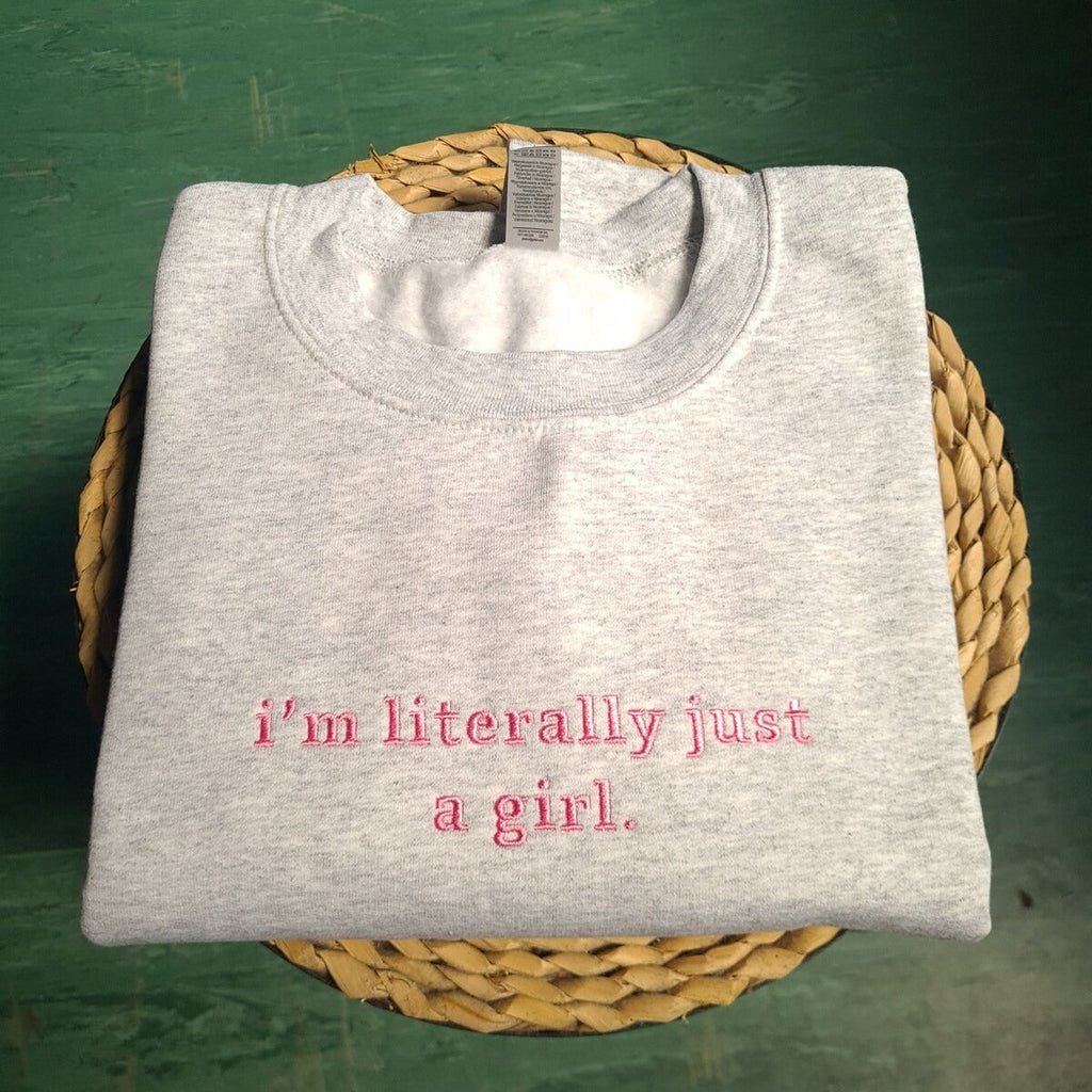 I'm Literally Just A Girl Embroidered Sweatshirt, Funny Gifts, Girly Hoodie, Gift For Girlfriend, Meme Crewneck, Gifts For Sister