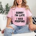 "Sorry I'm Late, I Was Pooping" T-Shirt