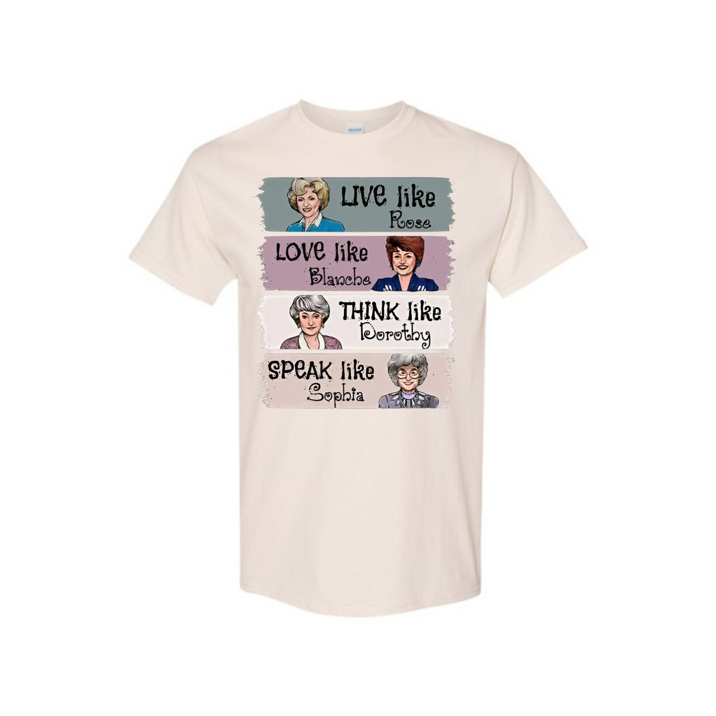 The Golden Girls Shirt – "Live Like Rose, Love Like Blanche, Think Like Dorothy, Speak Like Sophia" Tee, TV Show Fan Gift